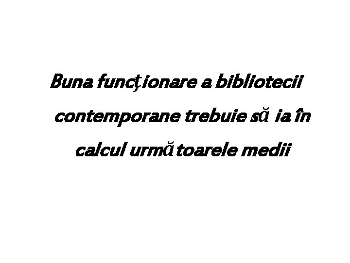 Buna funcţionare a bibliotecii contemporane trebuie să ia în calcul următoarele medii 