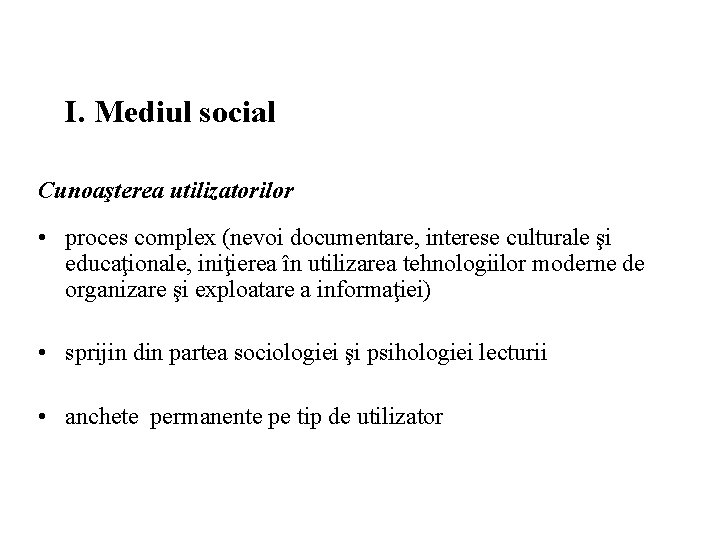 I. Mediul social Cunoaşterea utilizatorilor • proces complex (nevoi documentare, interese culturale şi educaţionale,