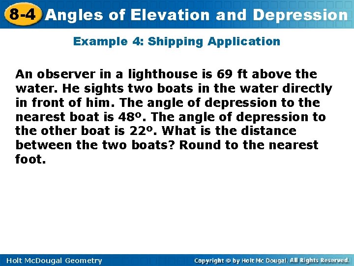 8 -4 Angles of Elevation and Depression Example 4: Shipping Application An observer in