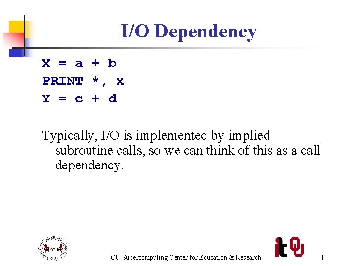 I/O Dependency X = a + b PRINT *, x Y = c +