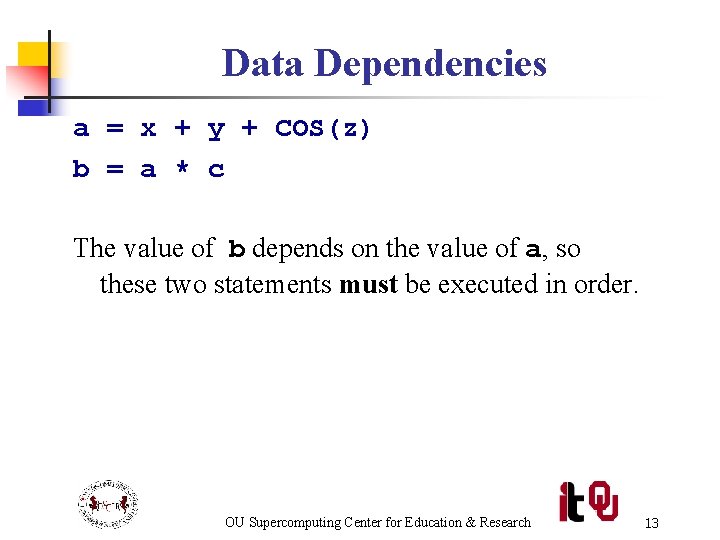 Data Dependencies a = x + y + COS(z) b = a * c