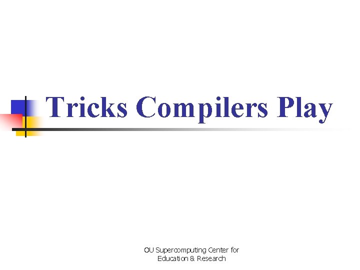 Tricks Compilers Play OU Supercomputing Center for Education & Research 