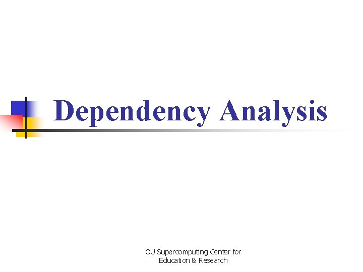 Dependency Analysis OU Supercomputing Center for Education & Research 