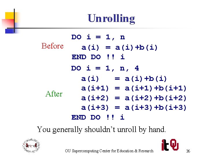 Unrolling DO i = 1, n Before a(i) = a(i)+b(i) END DO !! i