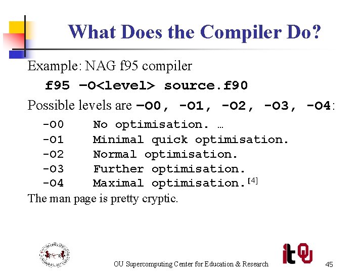 What Does the Compiler Do? Example: NAG f 95 compiler f 95 –O<level> source.