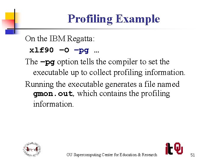 Profiling Example On the IBM Regatta: xlf 90 –O –pg … The –pg option