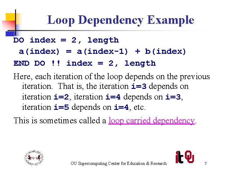 Loop Dependency Example DO index = 2, length a(index) = a(index-1) + b(index) END