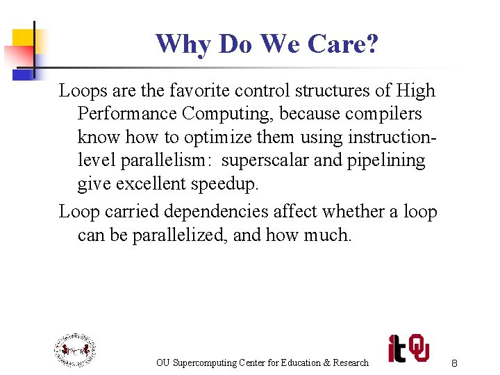 Why Do We Care? Loops are the favorite control structures of High Performance Computing,