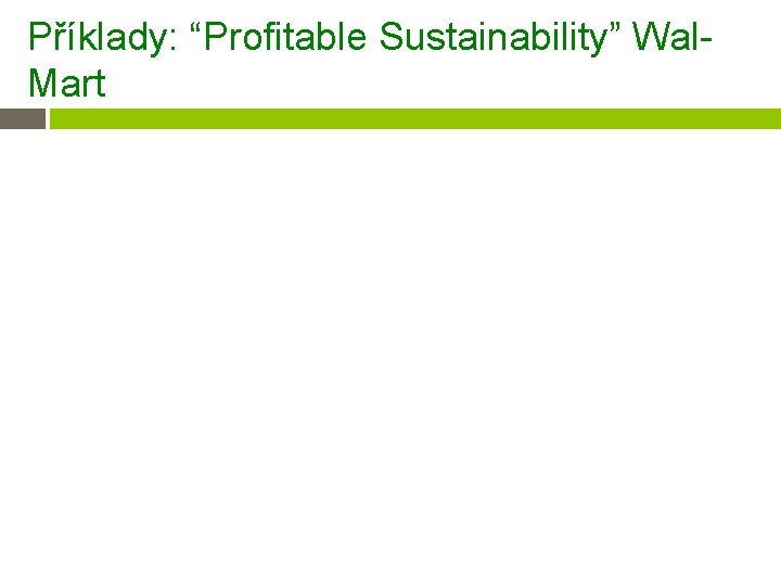 Příklady: “Profitable Sustainability” Wal. Mart 