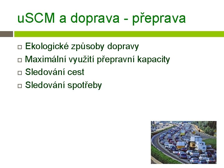 u. SCM a doprava - přeprava Ekologické způsoby dopravy Maximální využití přepravní kapacity Sledování