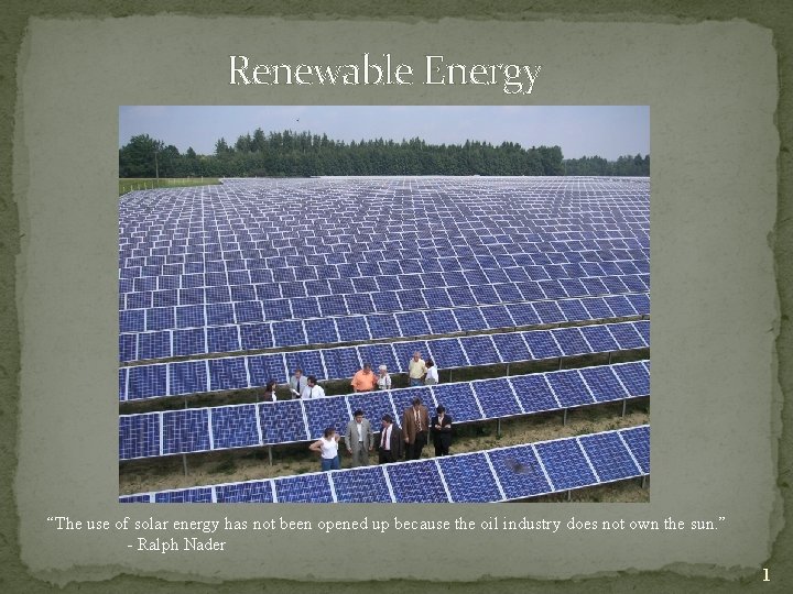 Renewable Energy “The use of solar energy has not been opened up because the