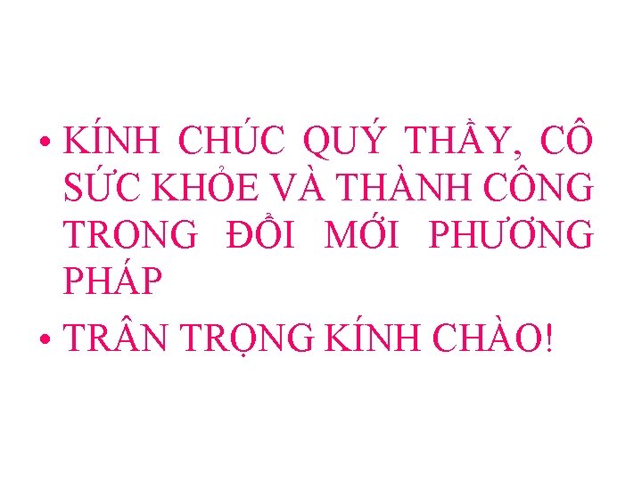  • KÍNH CHÚC QUÝ THẦY, CÔ SỨC KHỎE VÀ THÀNH CÔNG TRONG ĐỔI