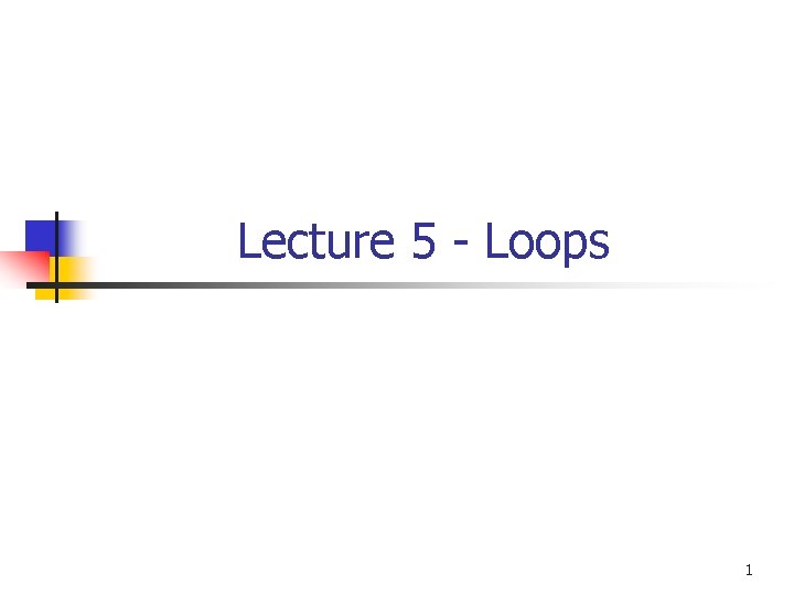 Lecture 5 - Loops 1 