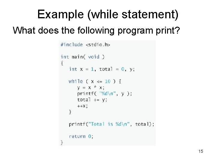 Example (while statement) What does the following program print? 15 