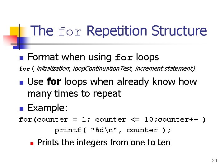 The for Repetition Structure n Format when using for loops for ( initialization; loop.