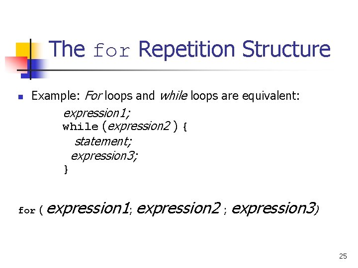 The for Repetition Structure n Example: For loops and while loops are equivalent: expression