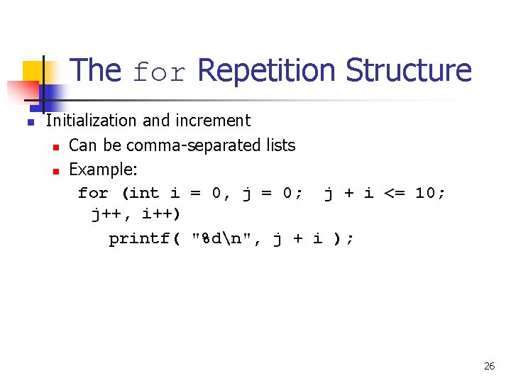 The for Repetition Structure n Initialization and increment n Can be comma-separated lists n