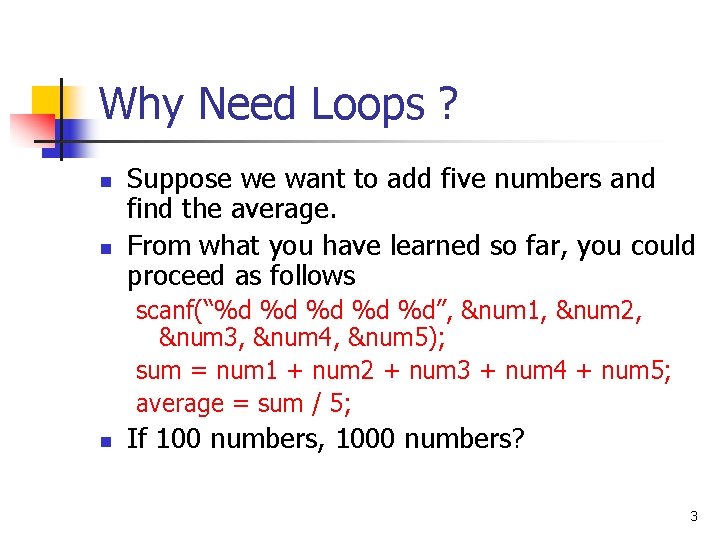 Why Need Loops ? n n Suppose we want to add five numbers and
