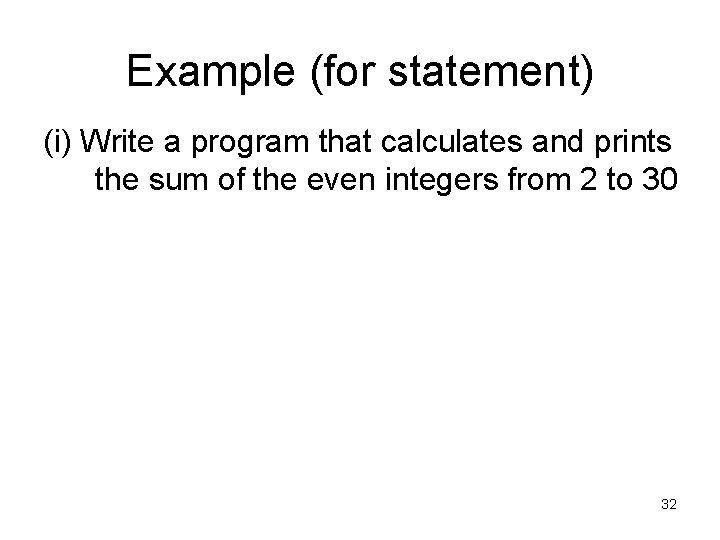 Example (for statement) (i) Write a program that calculates and prints the sum of