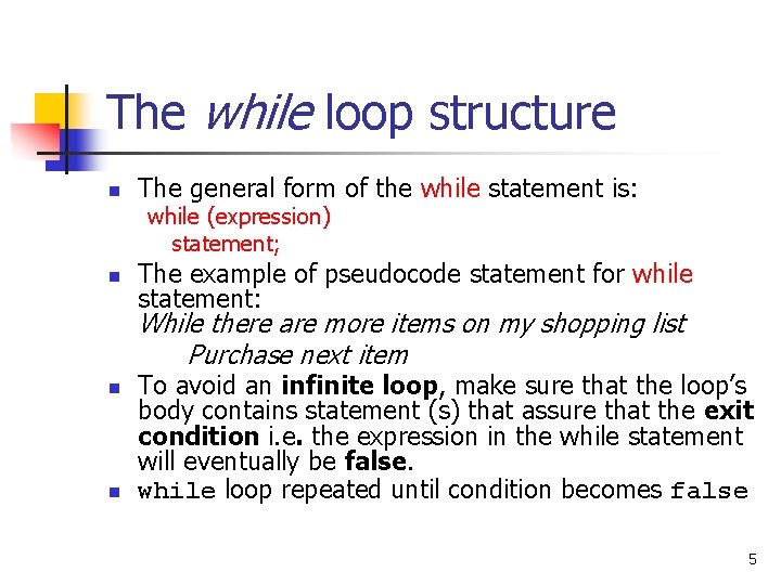 The while loop structure n The general form of the while statement is: while