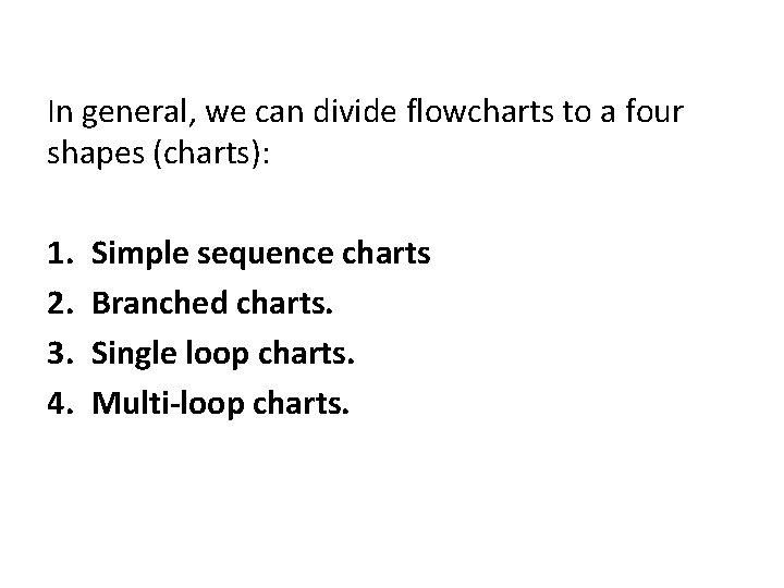 In general, we can divide flowcharts to a four shapes (charts): 1. Simple sequence