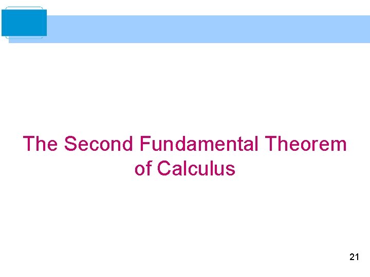 The Second Fundamental Theorem of Calculus 21 