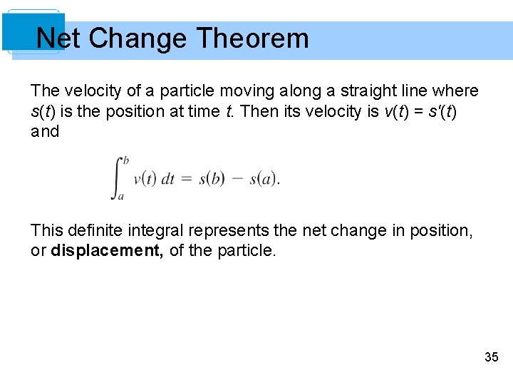 Net Change Theorem The velocity of a particle moving along a straight line where