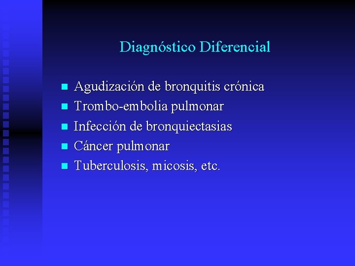Diagnóstico Diferencial n n n Agudización de bronquitis crónica Trombo-embolia pulmonar Infección de bronquiectasias