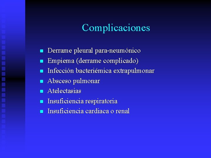 Complicaciones n n n n Derrame pleural para-neumónico Empiema (derrame complicado) Infección bacteriémica extrapulmonar