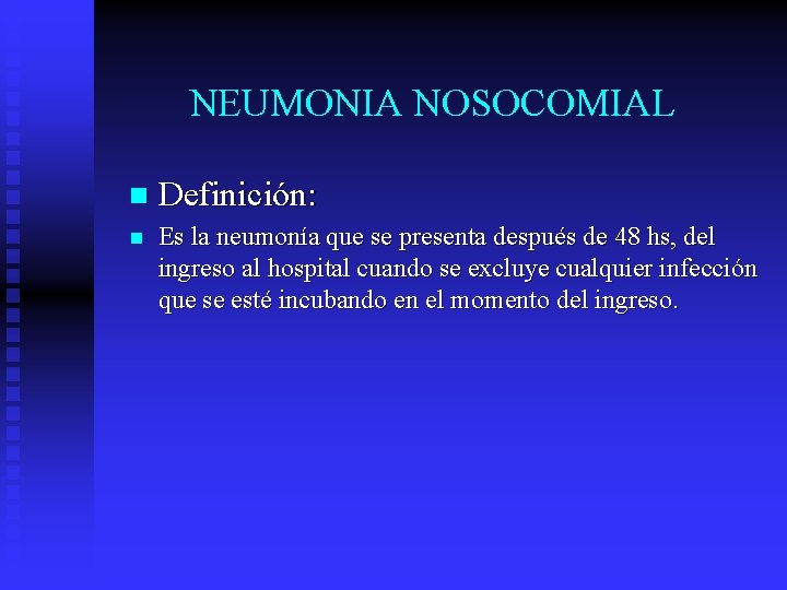 NEUMONIA NOSOCOMIAL n Definición: n Es la neumonía que se presenta después de 48