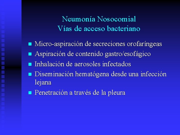 Neumonía Nosocomial Vías de acceso bacteriano n n n Micro-aspiración de secreciones orofaríngeas Aspiración