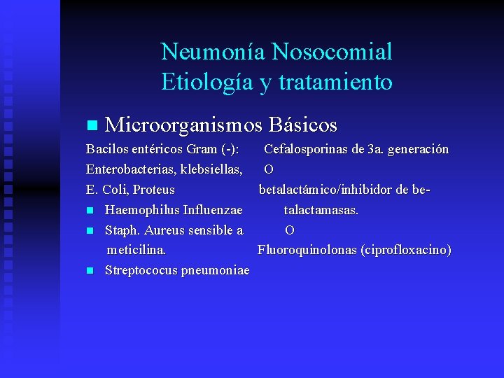 Neumonía Nosocomial Etiología y tratamiento n Microorganismos Básicos Bacilos entéricos Gram (-): Enterobacterias, klebsiellas,