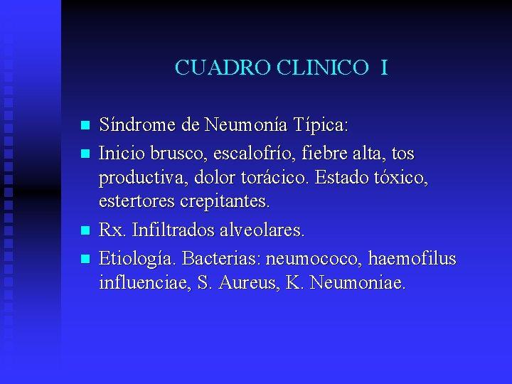 CUADRO CLINICO I n n Síndrome de Neumonía Típica: Inicio brusco, escalofrío, fiebre alta,