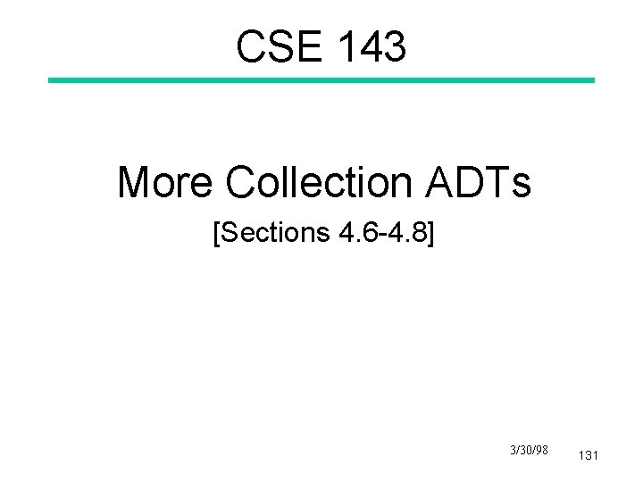 CSE 143 More Collection ADTs [Sections 4. 6 -4. 8] 3/30/98 131 