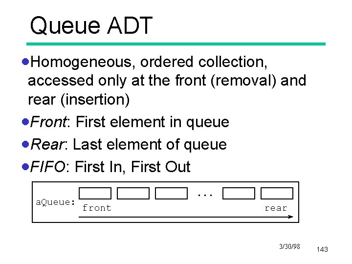 Queue ADT ·Homogeneous, ordered collection, accessed only at the front (removal) and rear (insertion)