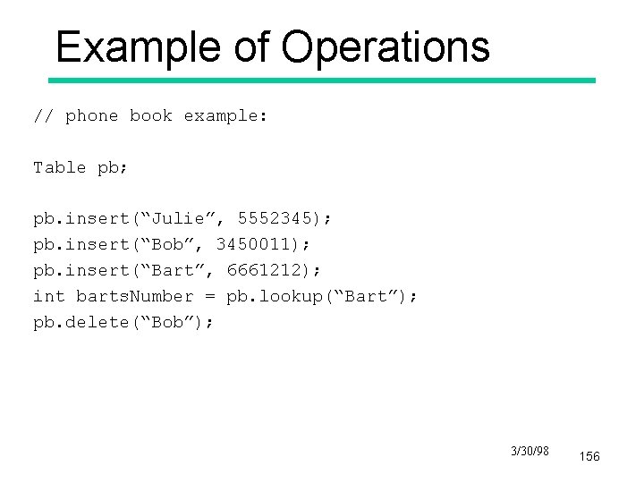 Example of Operations // phone book example: Table pb; pb. insert(“Julie”, 5552345); pb. insert(“Bob”,