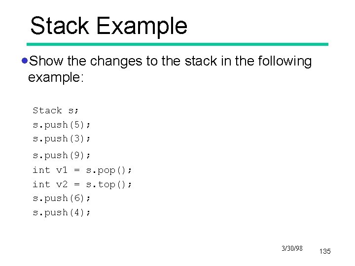 Stack Example ·Show the changes to the stack in the following example: Stack s;