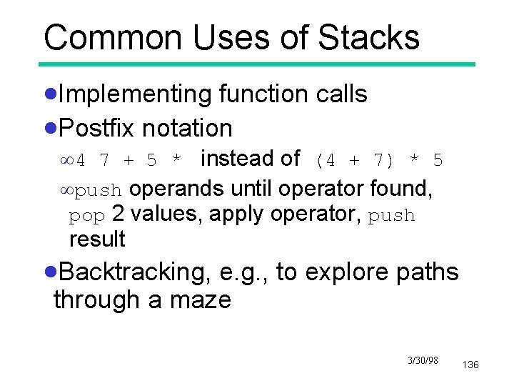 Common Uses of Stacks ·Implementing function calls ·Postfix notation ¥ 4 7 + 5