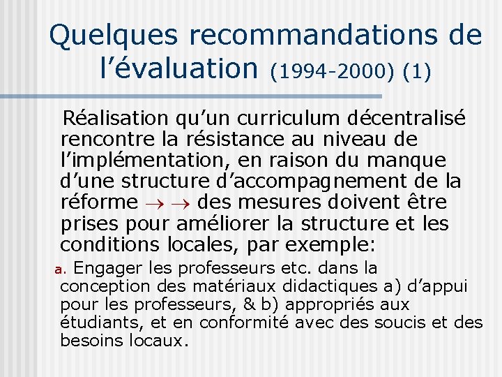 Quelques recommandations de l’évaluation (1994 -2000) (1) Réalisation qu’un curriculum décentralisé rencontre la résistance