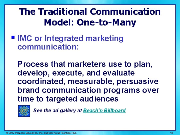 The Traditional Communication Model: One-to-Many § IMC or Integrated marketing communication: Process that marketers The Traditional Communication Model: One-to-Many § IMC or Integrated marketing communication: Process that marketers