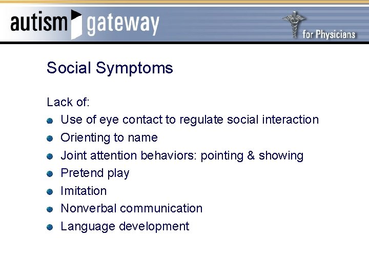 Social Symptoms Lack of: Use of eye contact to regulate social interaction Orienting to