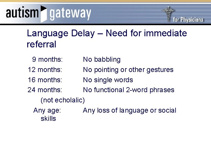 Language Delay – Need for immediate referral 9 months: No babbling 12 months: No