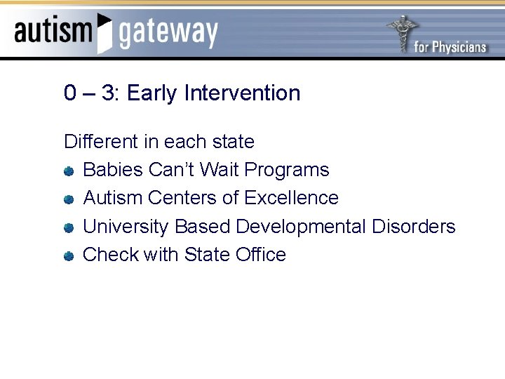 0 – 3: Early Intervention Different in each state Babies Can’t Wait Programs Autism