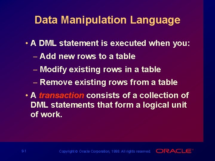 Data Manipulation Language • A DML statement is executed when you: – Add new