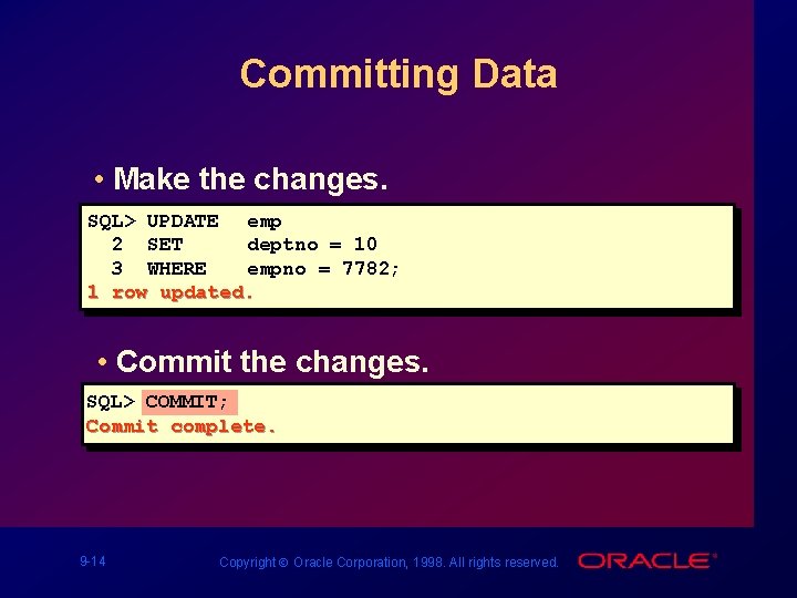 Committing Data • Make the changes. SQL> UPDATE emp 2 SET deptno = 10