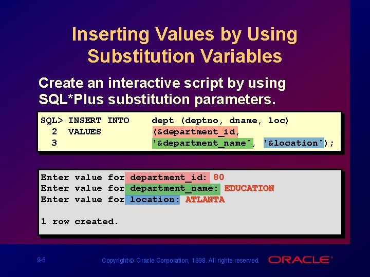 Inserting Values by Using Substitution Variables Create an interactive script by using SQL*Plus substitution