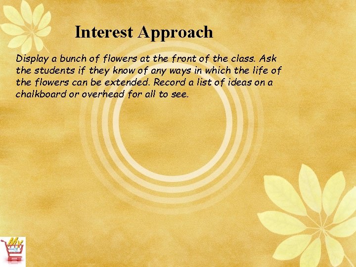 Interest Approach Display a bunch of flowers at the front of the class. Ask