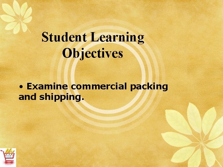 Student Learning Objectives • Examine commercial packing and shipping. 