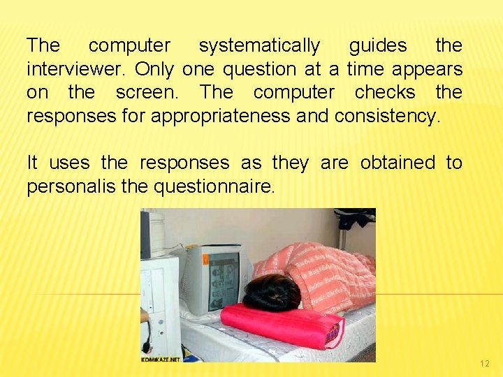 The computer systematically guides the interviewer. Only one question at a time appears on