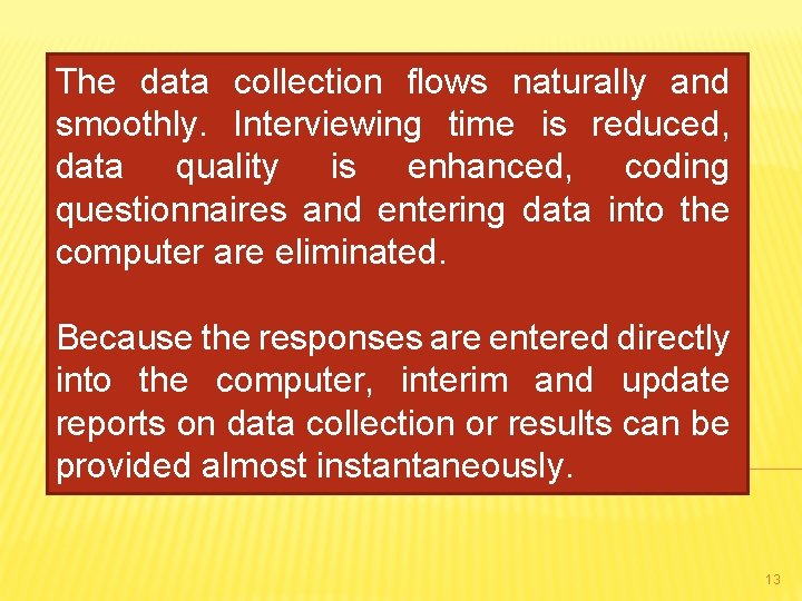 The data collection flows naturally and smoothly. Interviewing time is reduced, data quality is